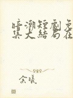 暗潮短剧免费全集大结局在线观看林远琛