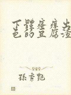 下体瘙痒出现绿色的豆腐渣是怎么回事