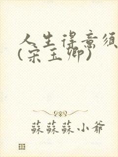 人生得意须纵欢(宋玉卿)