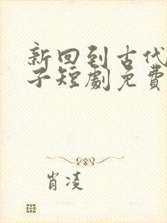 新回到古代当太子短剧免费观看