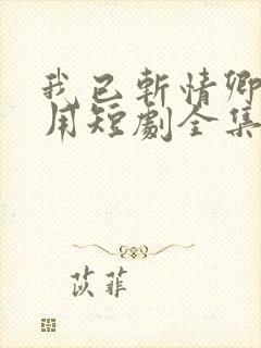 我已斩情卿哭何用短剧全集免费观看