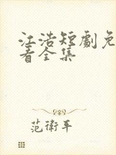 江浩短剧免费观看全集