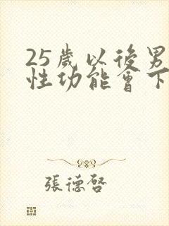 25岁以后男人性功能会下降吗