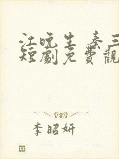 江晚生 秦三爷短剧免费观看