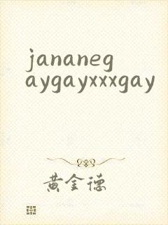 jananegaygayxxxgay