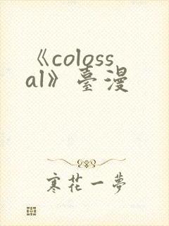 《colossal》台漫