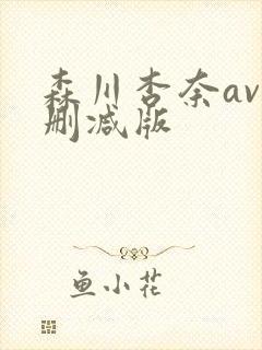 森川杏奈av无删减版