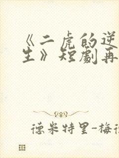 《二虎的逆袭人生》短剧再在线观看