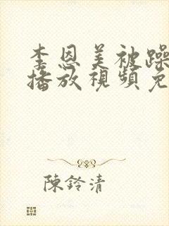 李恩美被躁在线播放视频免费观看