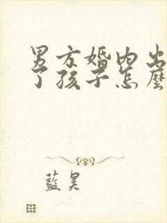 男方婚内出轨有了孩子怎么办