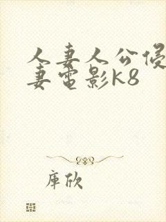 人妻人公侵犯人妻电影k8