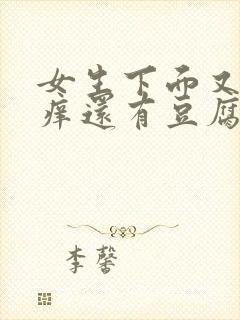 女生下面又疼又痒还有豆腐渣