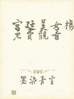 宫廷美女杨贵妃免费观看