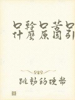 口干口苦口甜是什么原因引起的