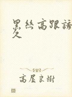 黑丝高跟诱惑久久