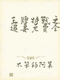 王牌特战之军少追妻免费全文阅读封面