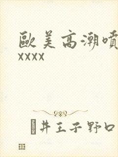欧美高潮喷水xxxxx