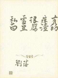 私处很痒有想白白豆腐渣的东西