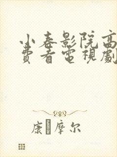 小春影院高清免费看电视剧