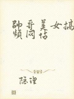 帅哥美女搞基视频网站