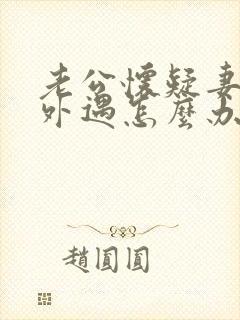 老公怀疑妻子有外遇怎么办