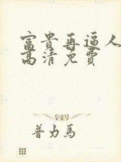 富贵再逼人粤语高清免费封面