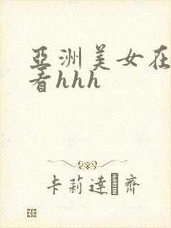 亚洲美女在线观看hhh