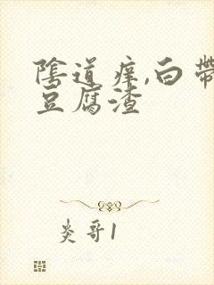 阴道痒,白带呈豆腐渣