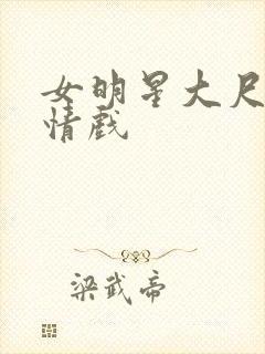 女明星大尺度激情戏