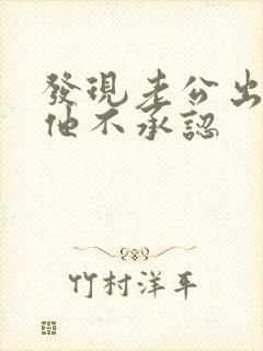 发现老公出轨可他不承认