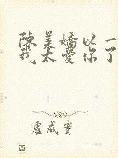 陈美娇以一敌七我太爱你了