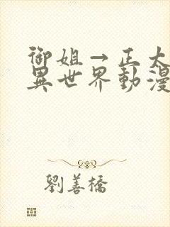 御姐→正太御姐异世界动漫免费