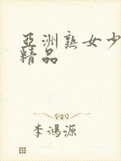 亚洲熟女少妇 精品