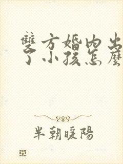 双方婚内出轨生了小孩怎么判