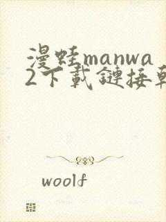 漫蛙manwa2下载链接韩漫