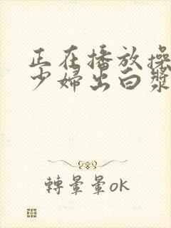 正在播放操丰满少妇出白浆封面