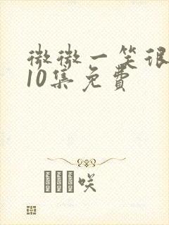 微微一笑很倾城10集免费