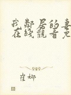 我邻居的妻子2在线观看免费版电视剧全集