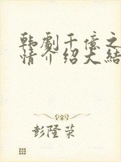 韩剧千亿之爱剧情介绍大结局