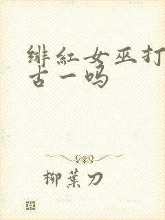 绯红女巫打得过古一吗