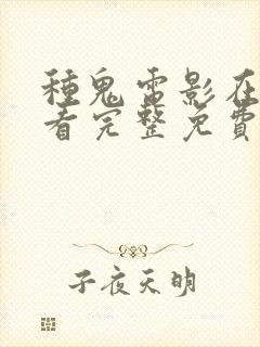 种鬼电影在线观看完整免费高清原声满天星