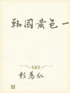 韩国黄色一级片