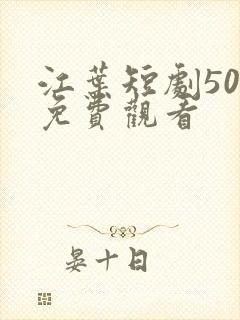 江叶短剧50集免费观看