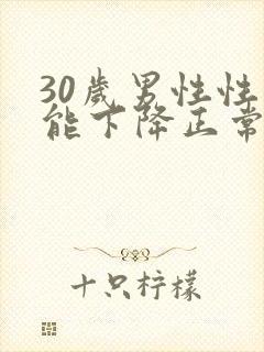 30岁男性性功能下降正常吗