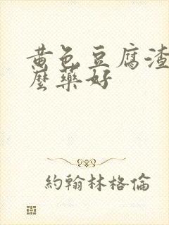 黄色豆腐渣用什么药好封面