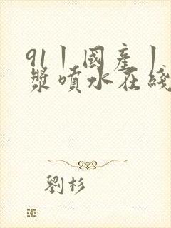 91丨国产丨白浆喷水在线观看