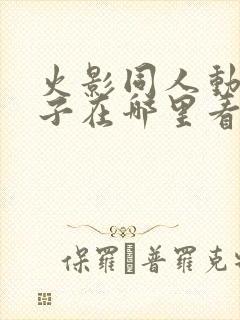 火影同人动画片子在哪里看