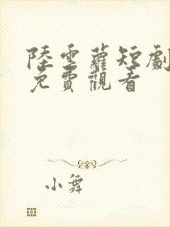 陆云萝短剧全集免费观看