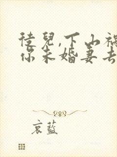 徒儿,下山祸害你未婚妻去吧看