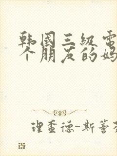 韩国三级电影一个朋友的妈妈封面